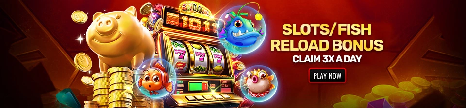 Slots/Fish Reload Bonus up to $1000