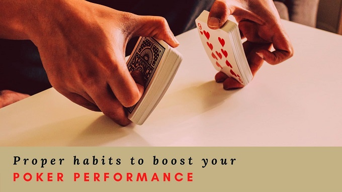What are the proper habits to boost your poker performance?