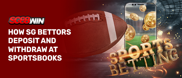 A banner titled "HOW SG BETTORS DEPOSIT AND WITHDRAW AT SPORTSBOOKS" with the SG88WIN logo on a maroon background alongside an American football and a smartphone displaying a stadium field with falling gold dollar coins.